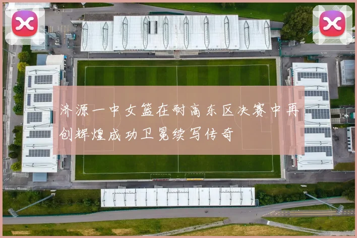 济源一中女篮在耐高东区决赛中再创辉煌成功卫冕续写传奇